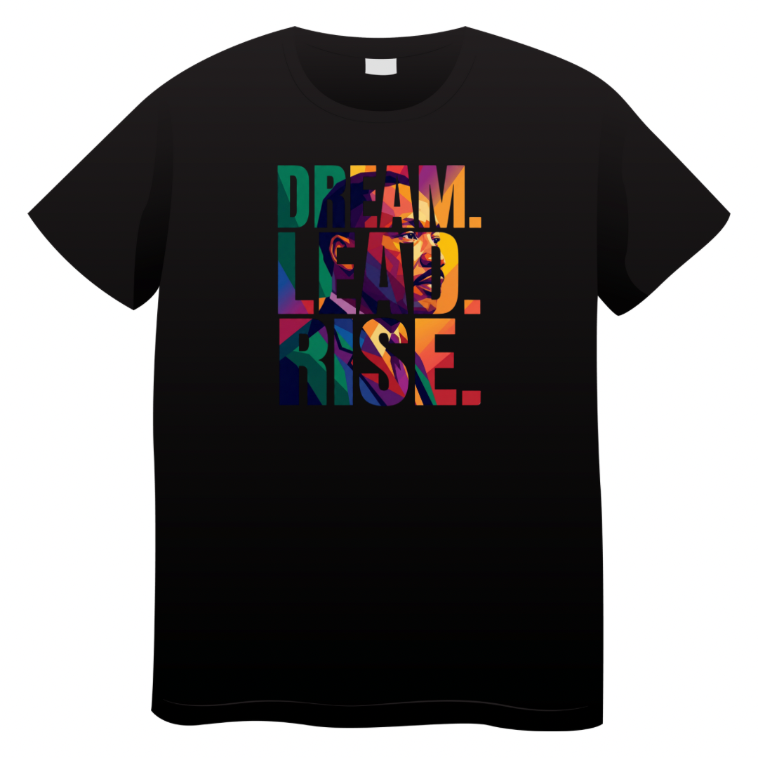 MLK Inspired Dream. Lead. Rise. Tee