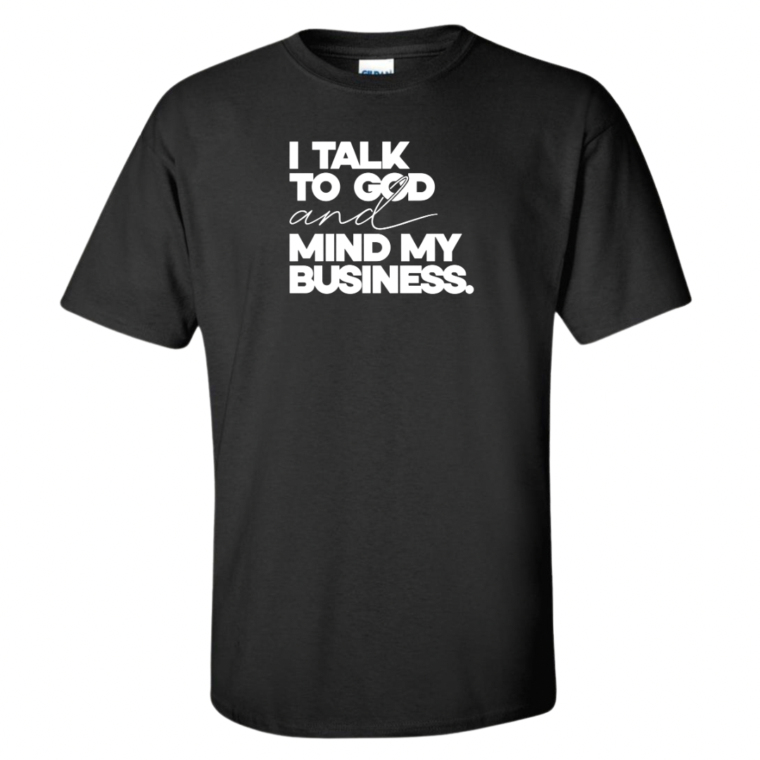 I Talk To God and Mind My Business Tee