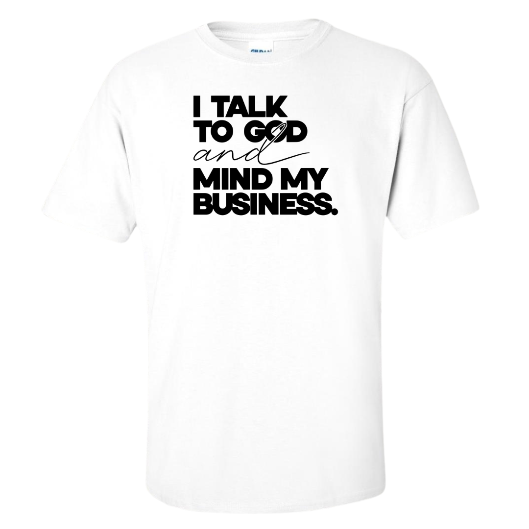 I Talk To God and Mind My Business Tee