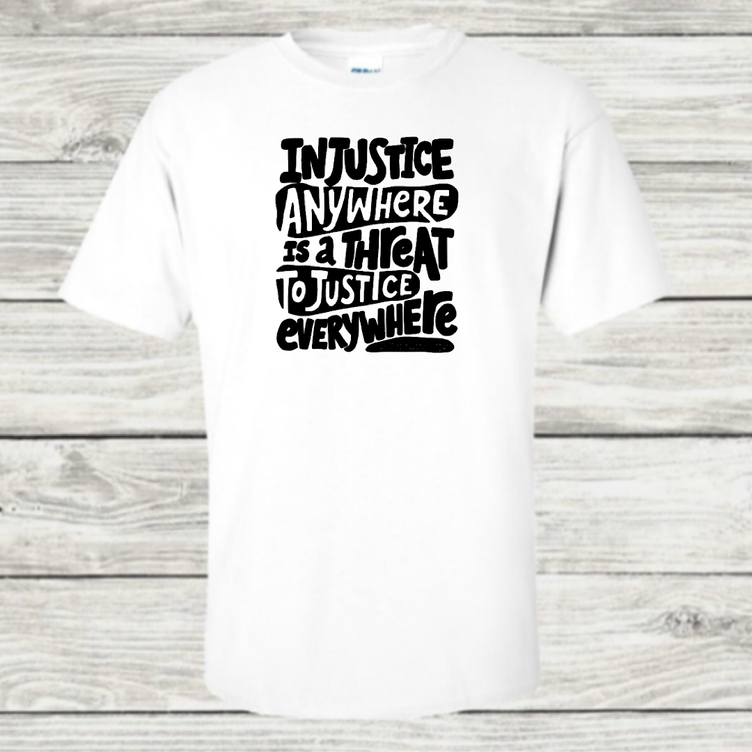 “Injustice Anywhere…” Tee